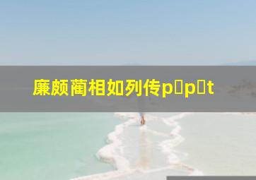 廉颇蔺相如列传p p t